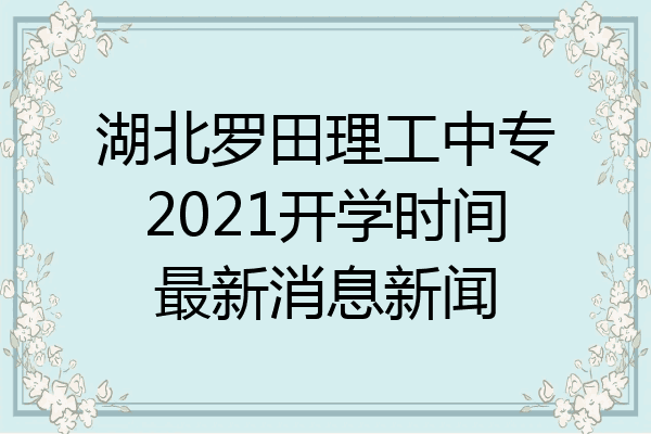 湖北罗田理工中专2021开学时间最新消息新闻