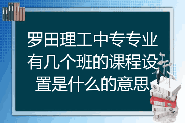 罗田理工中专专业有几个班的课程设置是什么的意思