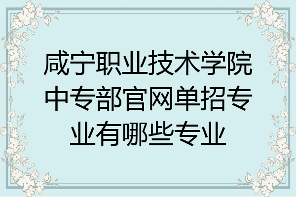 咸宁职业技术学院中专部官网单招专业有哪些专业