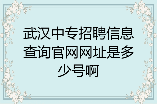 武汉中专招聘信息查询官网网址是多少号啊