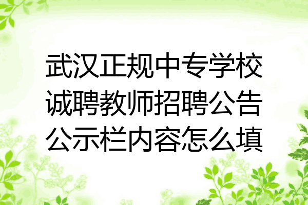 武汉正规中专学校诚聘教师招聘公告公示栏内容怎么填