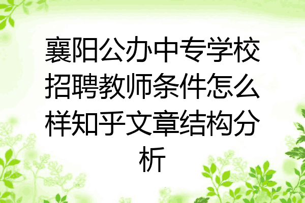 襄阳公办中专学校招聘教师条件怎么样知乎文章结构分析