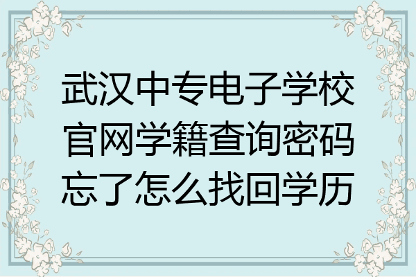 武汉中专电子学校官网学籍查询密码忘了怎么找回学历