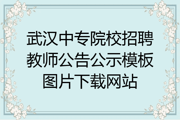 武汉中专院校招聘教师公告公示模板图片下载网站