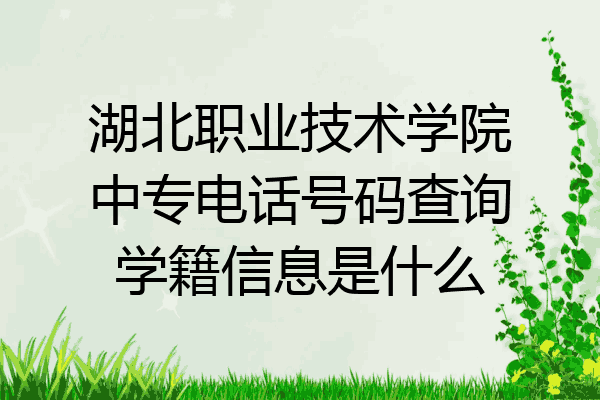 湖北职业技术学院中专电话号码查询学籍信息是什么