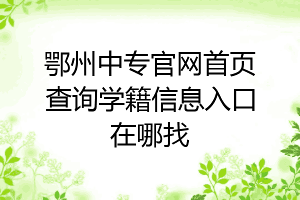 鄂州中专官网首页查询学籍信息入口在哪找