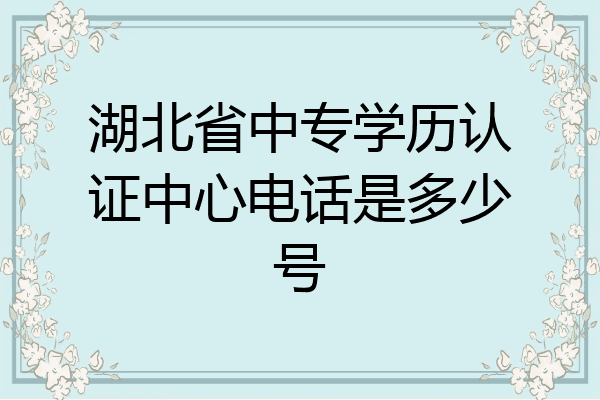 湖北省中专学历认证中心电话是多少号