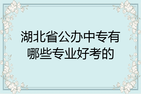 湖北省公办中专有哪些专业好考的
