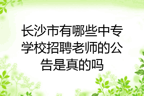 长沙市有哪些中专学校招聘老师的公告是真的吗