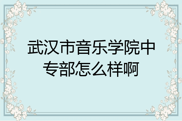 武汉市音乐学院中专部怎么样啊