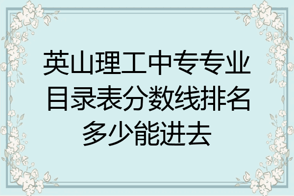 英山理工中专专业目录表分数线排名多少能进去