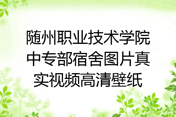 随州职业技术学院中专部宿舍图片真实视频高清壁纸