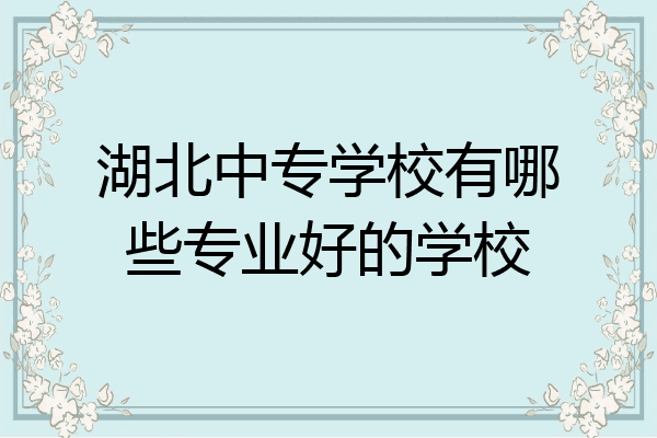 湖北中专学校有哪些专业好的学校