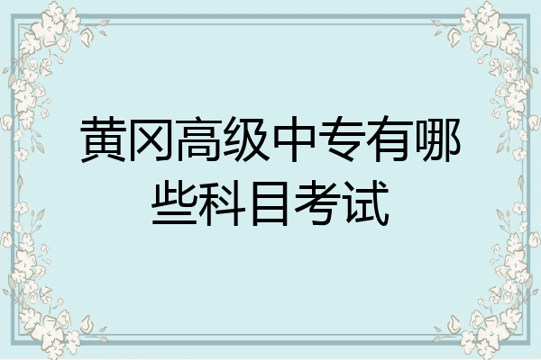 黄冈高级中专有哪些科目考试