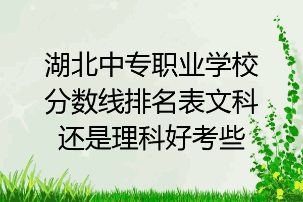 湖北中专职业学校分数线排名表文科还是理科好考些
