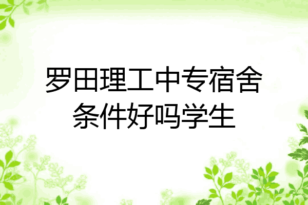 罗田理工中专宿舍条件好吗学生