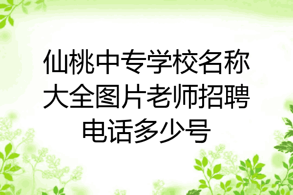 仙桃中专学校名称大全图片老师招聘电话多少号