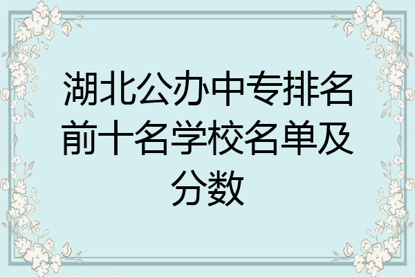 湖北公办中专排名前十名学校名单及分数