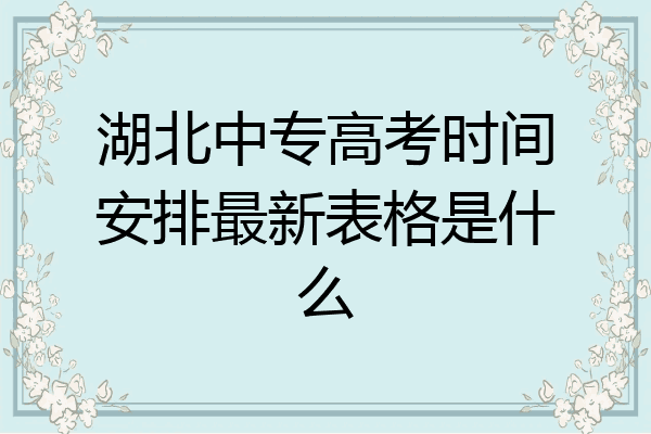 湖北中专高考时间安排最新表格是什么