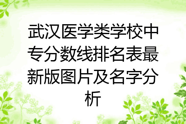 武汉医学类学校中专分数线排名表最新版图片及名字分析