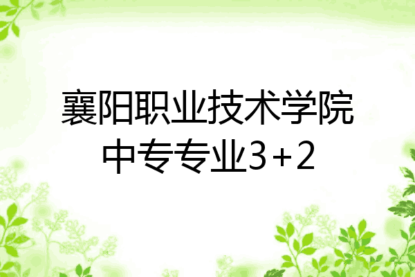 襄阳职业技术学院中专专业3+2