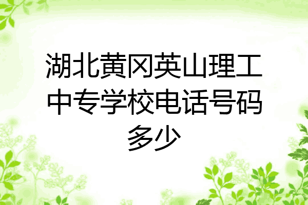 湖北黄冈英山理工中专学校电话号码多少