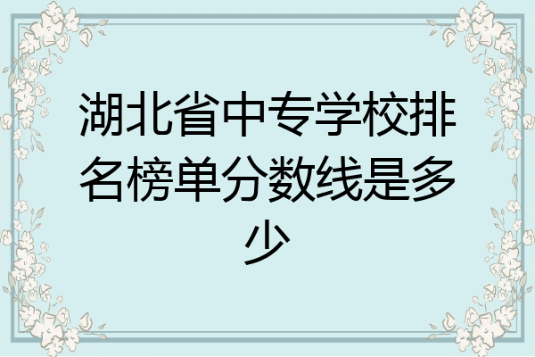 湖北省中专学校排名榜单分数线是多少