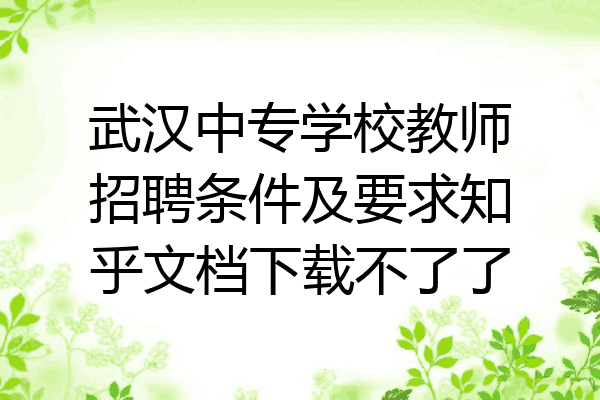 武汉中专学校教师招聘条件及要求知乎文档下载不了了