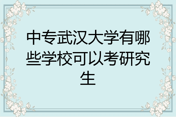 中专武汉大学有哪些学校可以考研究生