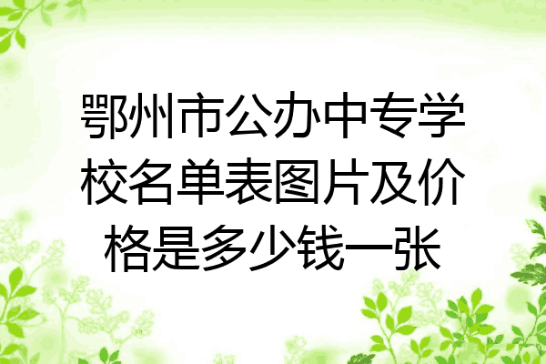 鄂州市公办中专学校名单表图片及价格是多少钱一张