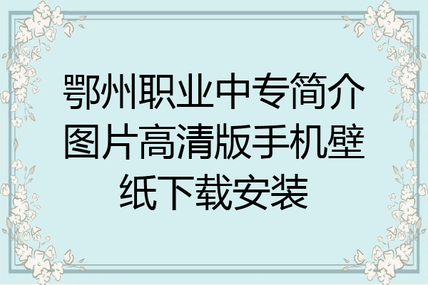 鄂州职业中专简介图片高清版手机壁纸下载安装