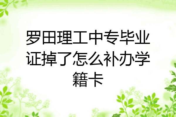 罗田理工中专毕业证掉了怎么补办学籍卡