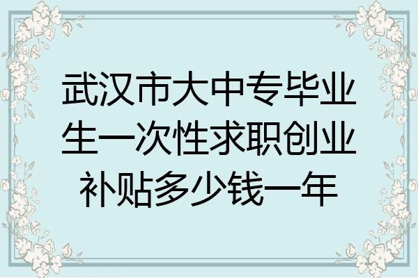 武汉市大中专毕业生一次性求职创业补贴多少钱一年