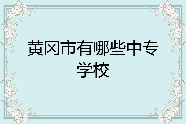 黄冈市有哪些中专学校