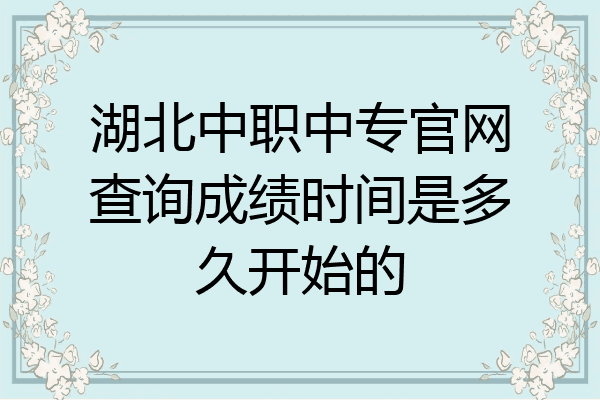 湖北中职中专官网查询成绩时间是多久开始的
