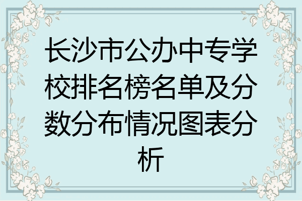 长沙市公办中专学校排名榜名单及分数分布情况图表分析