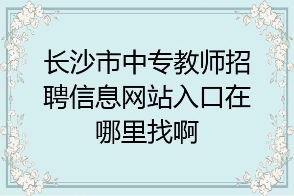 长沙市中专教师招聘信息网站入口在哪里找啊