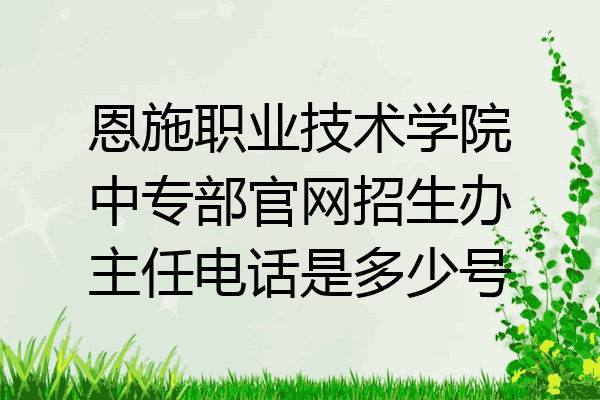 恩施职业技术学院中专部官网招生办主任电话是多少号
