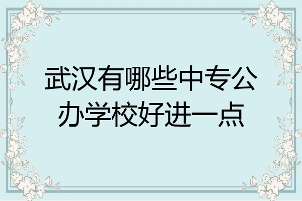 武汉有哪些中专公办学校好进一点