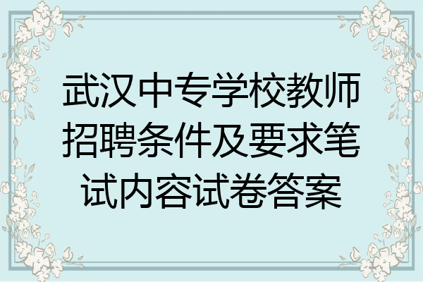 武汉中专学校教师招聘条件及要求笔试内容试卷答案