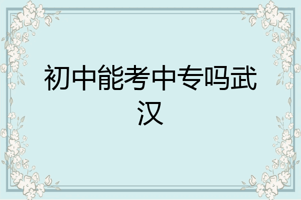 初中能考中专吗武汉