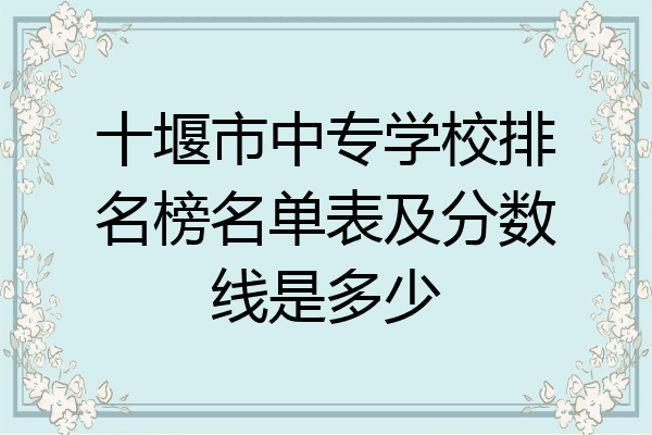十堰市中专学校排名榜名单表及分数线是多少