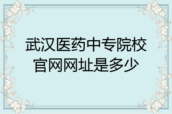 武汉医药中专院校官网网址是多少