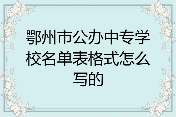 鄂州市公办中专学校名单表格式怎么写的