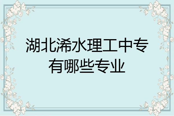 湖北浠水理工中专有哪些专业