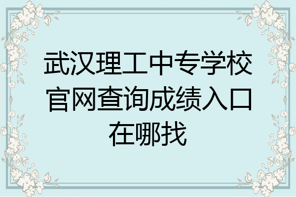 武汉理工中专学校官网查询成绩入口在哪找