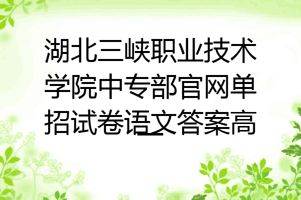 湖北三峡职业技术学院中专部官网单招试卷语文答案高一