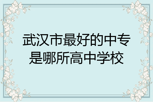 武汉市最好的中专是哪所高中学校