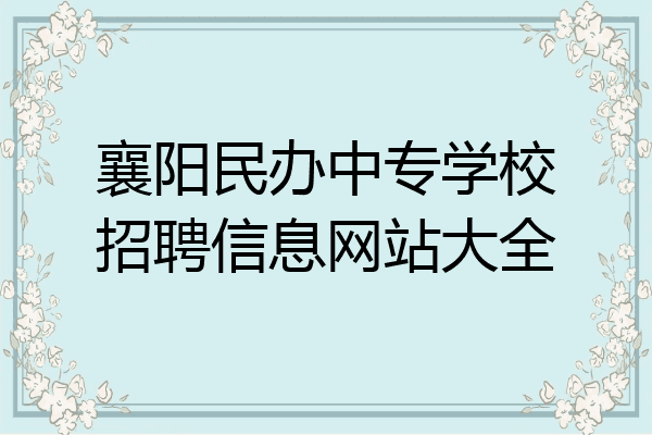 襄阳民办中专学校招聘信息网站大全