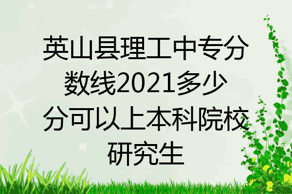 英山县理工中专分数线2021多少分可以上本科院校研究生